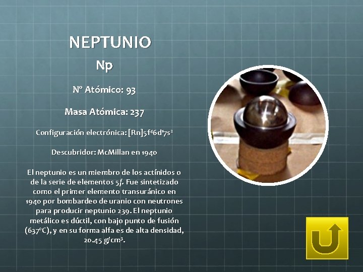 NEPTUNIO Np Nº Atómico: 93 Masa Atómica: 237 Configuración electrónica: [Rn]5 f 46 d