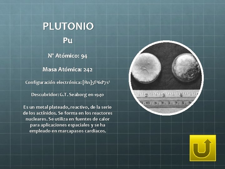 PLUTONIO Pu Nº Atómico: 94 Masa Atómica: 242 Configuración electrónica: [Rn]5 f 56 d