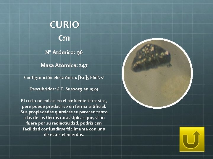 CURIO Cm Nº Atómico: 96 Masa Atómica: 247 Configuración electrónica: [Rn]5 f 76 d