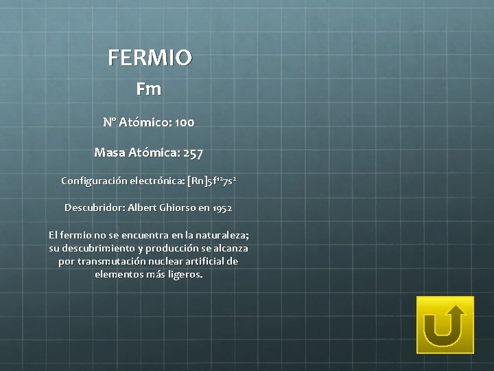 FERMIO Fm Nº Atómico: 100 Masa Atómica: 257 Configuración electrónica: [Rn]5 f 127 s