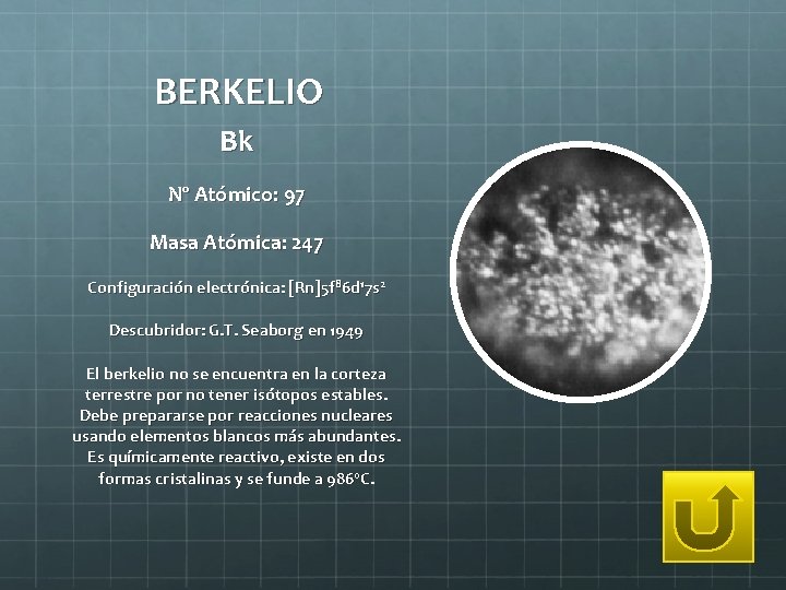 BERKELIO Bk Nº Atómico: 97 Masa Atómica: 247 Configuración electrónica: [Rn]5 f 86 d