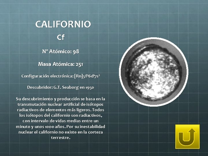 CALIFORNIO Cf Nº Atómico: 98 Masa Atómica: 251 Configuración electrónica: [Rn]5 f 96 d