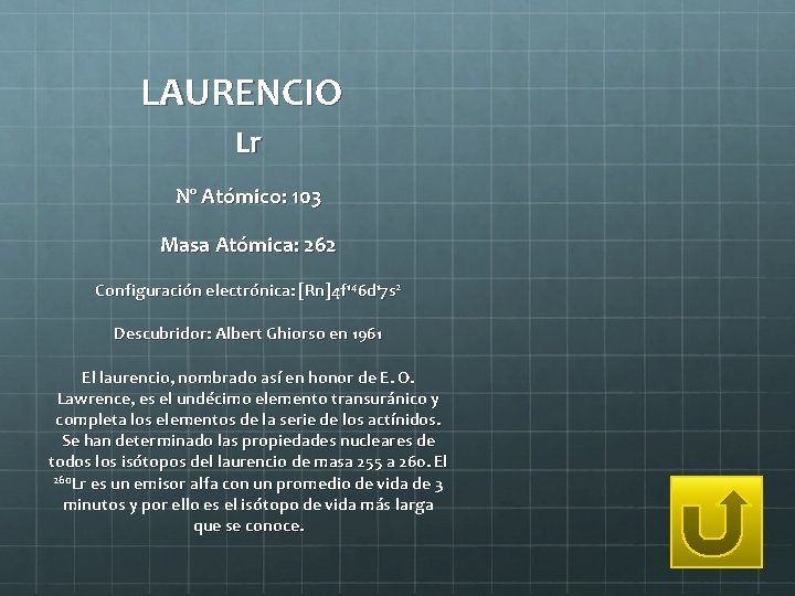 LAURENCIO Lr Nº Atómico: 103 Masa Atómica: 262 Configuración electrónica: [Rn]4 f 146 d