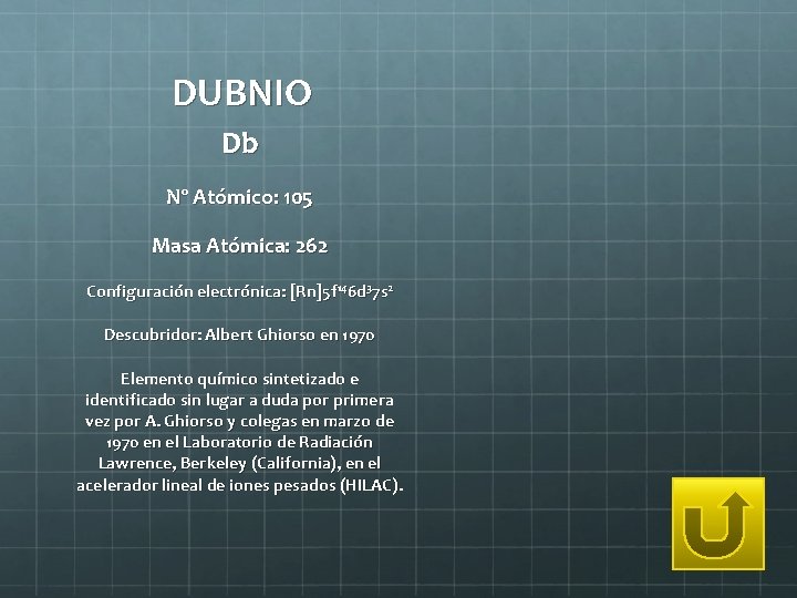 DUBNIO Db Nº Atómico: 105 Masa Atómica: 262 Configuración electrónica: [Rn]5 f 146 d