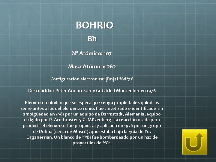 BOHRIO Bh Nº Atómico: 107 Masa Atómica: 262 Configuración electrónica: [Rn]5 f 146 d