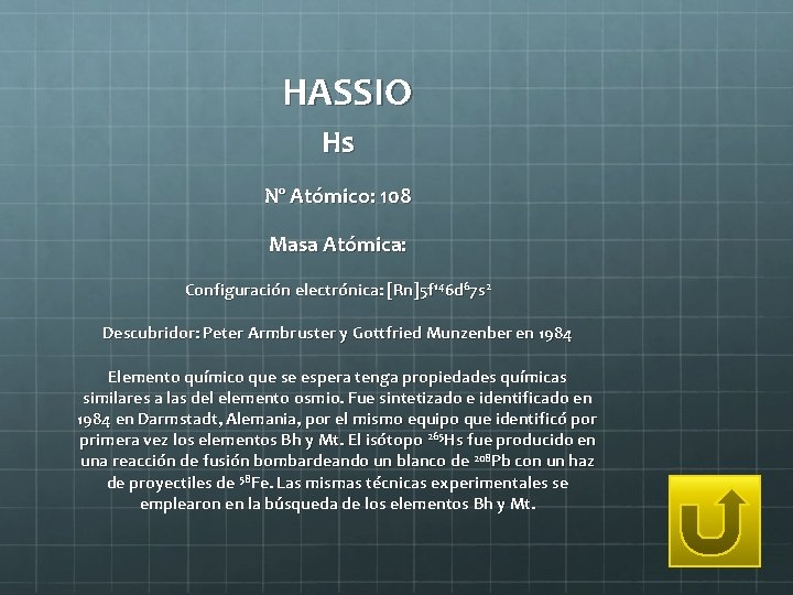 HASSIO Hs Nº Atómico: 108 Masa Atómica: Configuración electrónica: [Rn]5 f 146 d 67