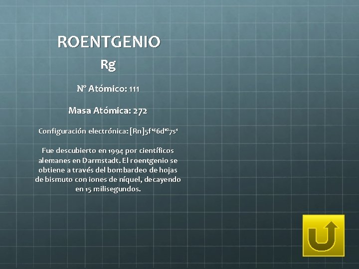 ROENTGENIO Rg Nº Atómico: 111 Masa Atómica: 272 Configuración electrónica: [Rn]5 f 146 d