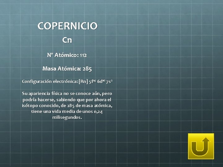COPERNICIO Cn Nº Atómico: 112 Masa Atómica: 285 Configuración electrónica: [Rn] 5 f 14