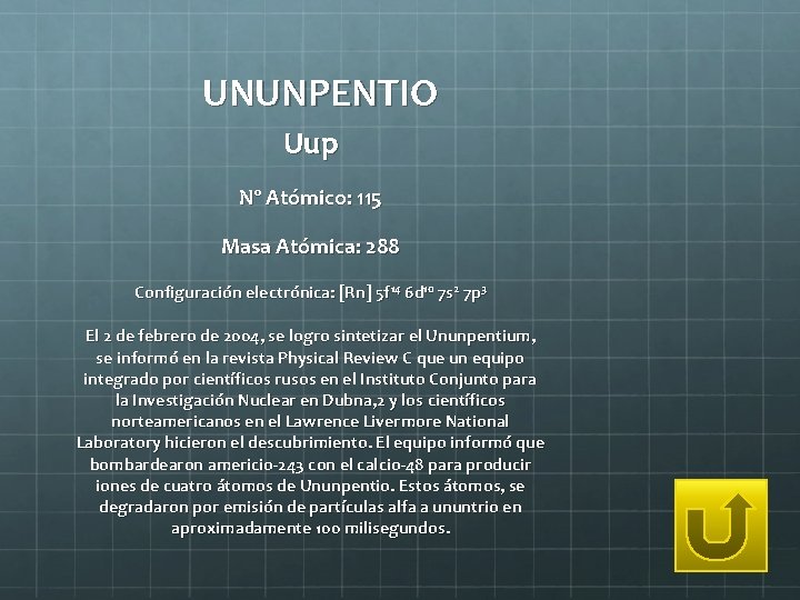 UNUNPENTIO Uup Nº Atómico: 115 Masa Atómica: 288 Configuración electrónica: [Rn] 5 f 14