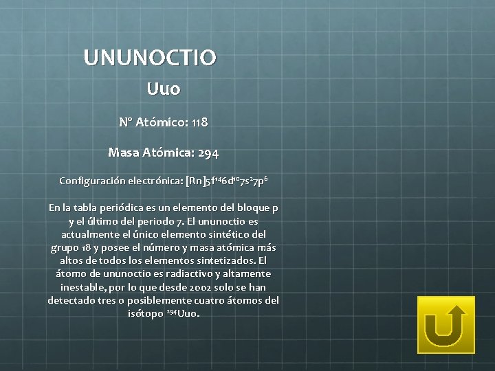 UNUNOCTIO Uuo Nº Atómico: 118 Masa Atómica: 294 Configuración electrónica: [Rn]5 f 146 d