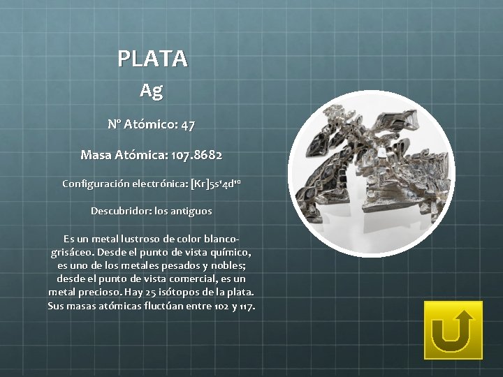 PLATA Ag Nº Atómico: 47 Masa Atómica: 107. 8682 Configuración electrónica: [Kr]5 s 14