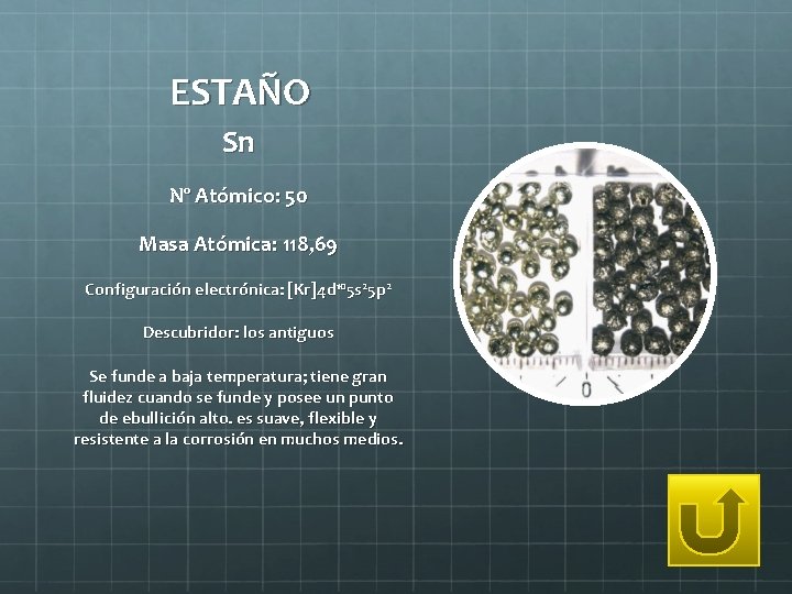 ESTAÑO Sn Nº Atómico: 50 Masa Atómica: 118, 69 Configuración electrónica: [Kr]4 d 105