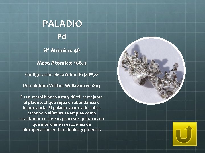 PALADIO Pd Nº Atómico: 46 Masa Atómica: 106, 4 Configuración electrónica: [Kr]4 d 105