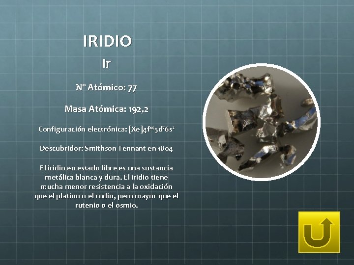 IRIDIO Ir Nº Atómico: 77 Masa Atómica: 192, 2 Configuración electrónica: [Xe]4 f 145
