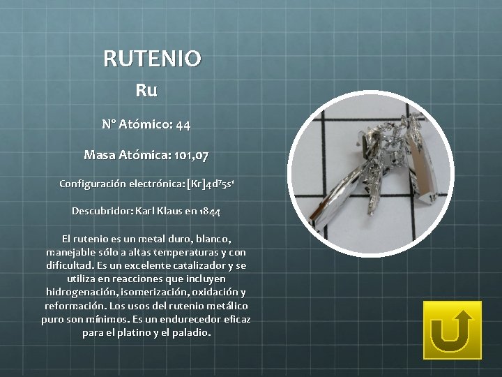 RUTENIO Ru Nº Atómico: 44 Masa Atómica: 101, 07 Configuración electrónica: [Kr]4 d 75