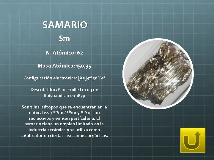 SAMARIO Sm Nº Atómico: 62 Masa Atómica: 150, 35 Configuración electrónica: [Xe]4 f 65