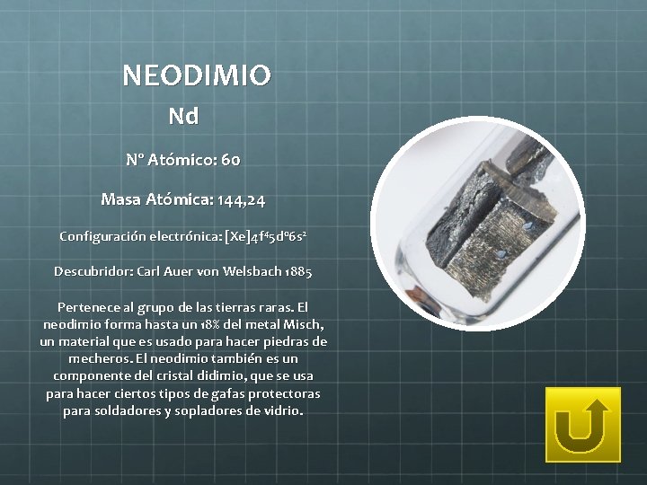 NEODIMIO Nd Nº Atómico: 60 Masa Atómica: 144, 24 Configuración electrónica: [Xe]4 f 45