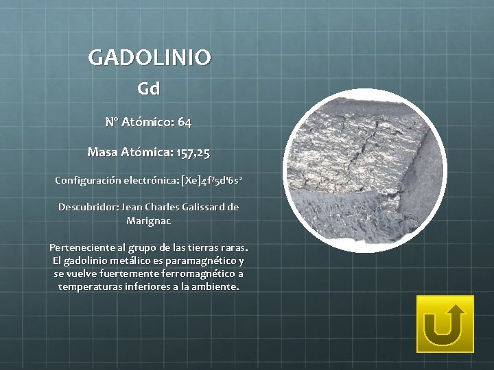 GADOLINIO Gd Nº Atómico: 64 Masa Atómica: 157, 25 Configuración electrónica: [Xe]4 f 75