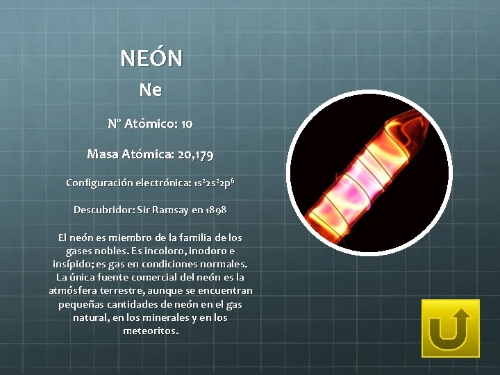 NEÓN Ne Nº Atómico: 10 Masa Atómica: 20, 179 Configuración electrónica: 1 s 22