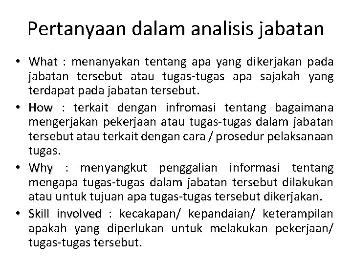 Pertanyaan dalam analisis jabatan • What : menanyakan tentang apa yang dikerjakan pada jabatan