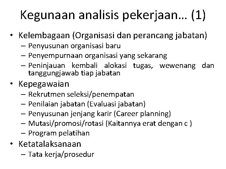 Kegunaan analisis pekerjaan… (1) • Kelembagaan (Organisasi dan perancang jabatan) – Penyusunan organisasi baru