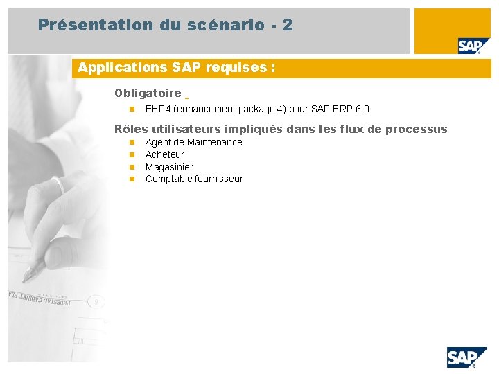 Présentation du scénario - 2 Applications SAP requises : Obligatoire n EHP 4 (enhancement