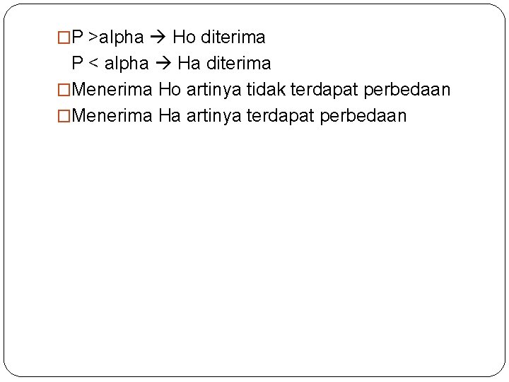 �P >alpha Ho diterima P < alpha Ha diterima �Menerima Ho artinya tidak terdapat