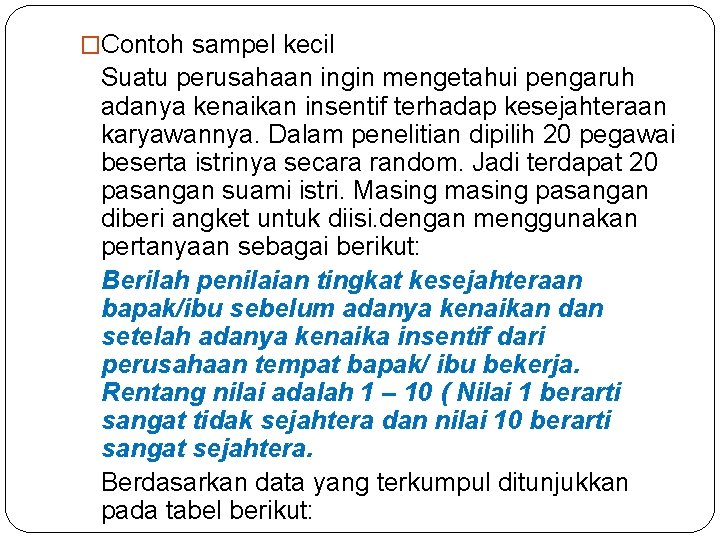 �Contoh sampel kecil Suatu perusahaan ingin mengetahui pengaruh adanya kenaikan insentif terhadap kesejahteraan karyawannya.