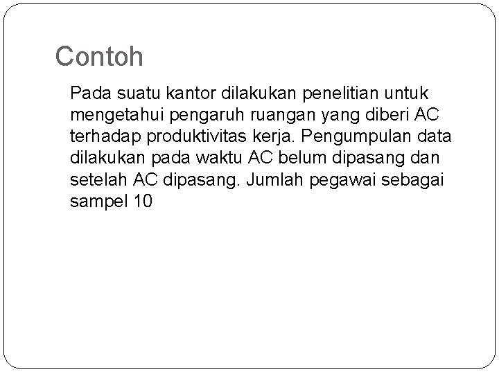 Contoh Pada suatu kantor dilakukan penelitian untuk mengetahui pengaruh ruangan yang diberi AC terhadap