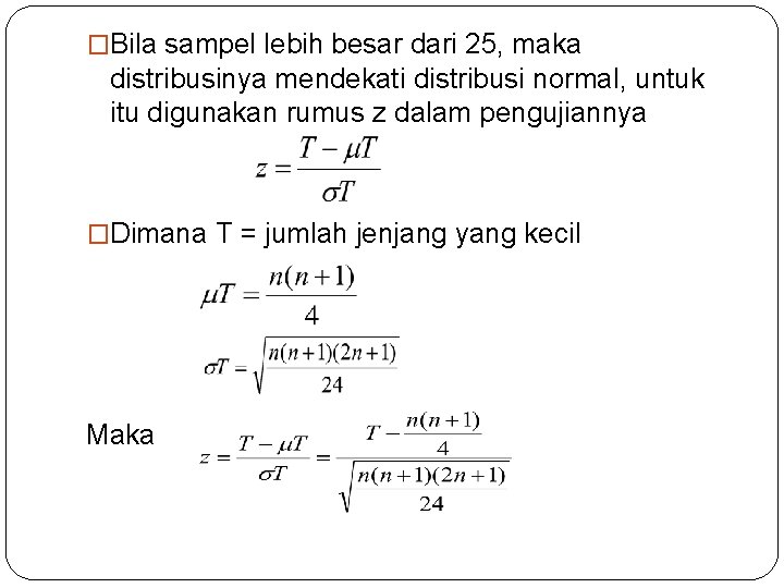 �Bila sampel lebih besar dari 25, maka distribusinya mendekati distribusi normal, untuk itu digunakan