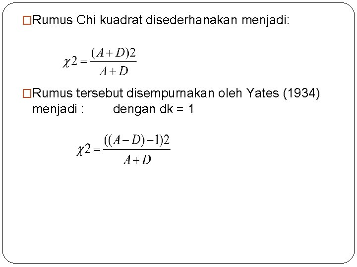 �Rumus Chi kuadrat disederhanakan menjadi: �Rumus tersebut disempurnakan oleh Yates (1934) menjadi : dengan