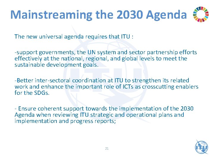 Mainstreaming the 2030 Agenda The new universal agenda requires that ITU : -support governments,