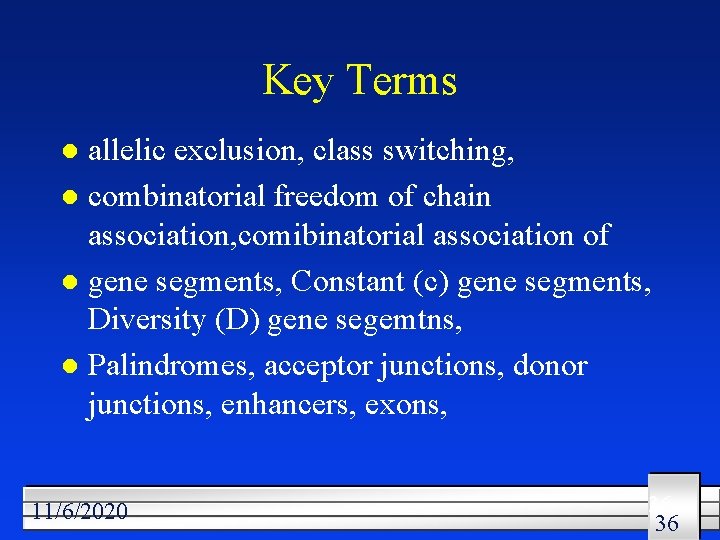 Key Terms allelic exclusion, class switching, l combinatorial freedom of chain association, comibinatorial association