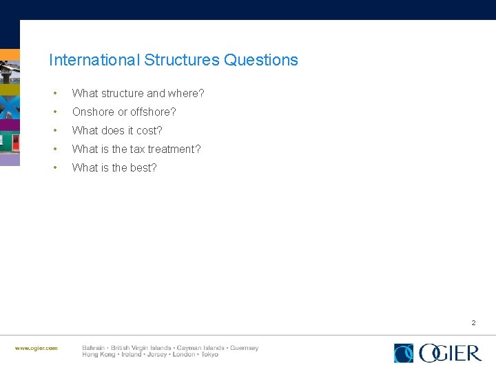 International Structures Questions • • • What structure and where? Onshore or offshore? What
