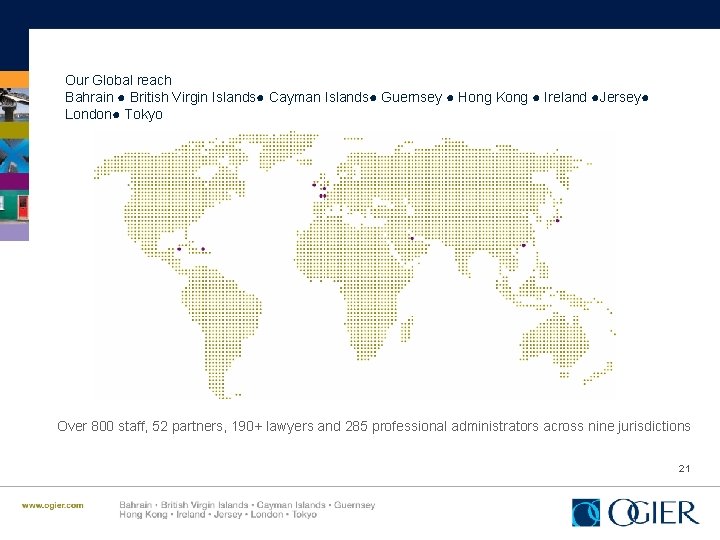 Our Global reach Bahrain ● British Virgin Islands● Cayman Islands● Guernsey ● Hong Kong
