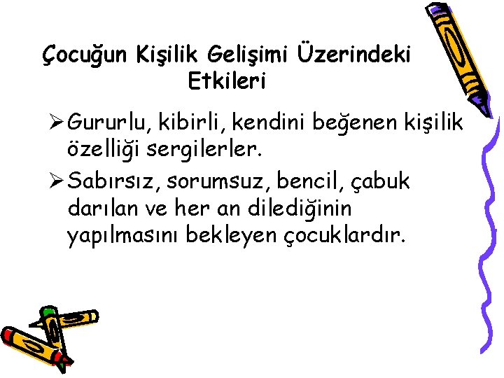 Çocuğun Kişilik Gelişimi Üzerindeki Etkileri Ø Gururlu, kibirli, kendini beğenen kişilik özelliği sergilerler. Ø