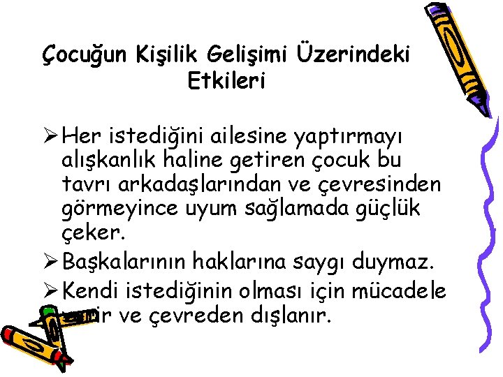 Çocuğun Kişilik Gelişimi Üzerindeki Etkileri Ø Her istediğini ailesine yaptırmayı alışkanlık haline getiren çocuk