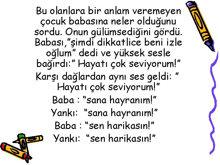 Bu olanlara bir anlam veremeyen çocuk babasına neler olduğunu sordu. Onun gülümsediğini gördü. Babası,