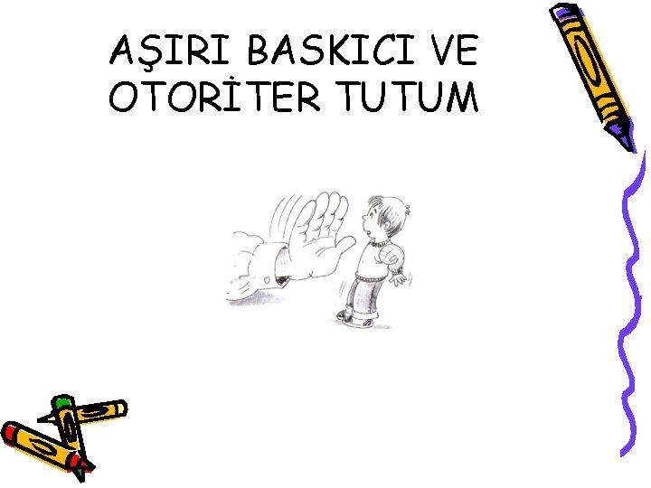 AŞIRI BASKICI VE OTORİTER TUTUM 