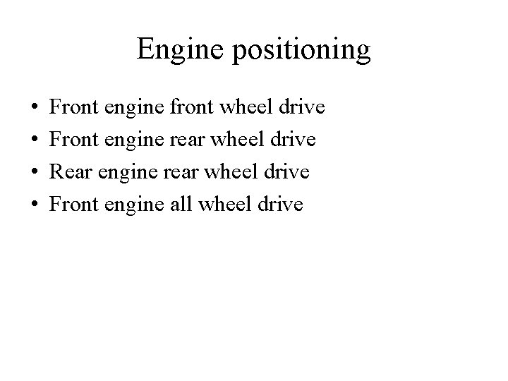 Engine positioning • • Front engine front wheel drive Front engine rear wheel drive