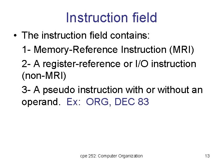 Instruction field • The instruction field contains: 1 - Memory-Reference Instruction (MRI) 2 -