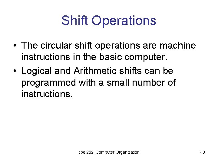 Shift Operations • The circular shift operations are machine instructions in the basic computer. Shift Operations • The circular shift operations are machine instructions in the basic computer.