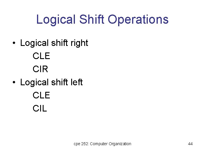 Logical Shift Operations • Logical shift right CLE CIR • Logical shift left CLE Logical Shift Operations • Logical shift right CLE CIR • Logical shift left CLE