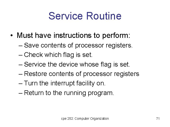 Service Routine • Must have instructions to perform: – Save contents of processor registers.