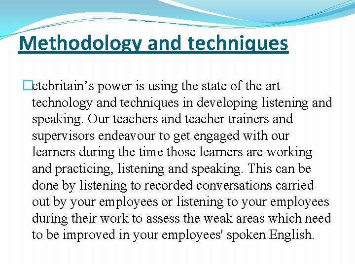 Methodology and techniques �ctcbritain’s power is using the state of the art technology and