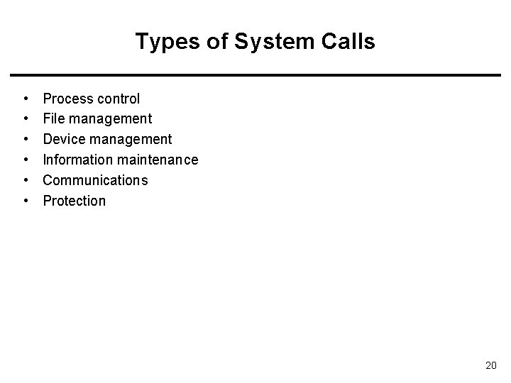 Types of System Calls • • • Process control File management Device management Information Types of System Calls • • • Process control File management Device management Information