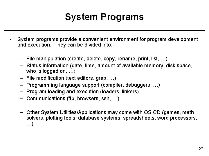 System Programs • System programs provide a convenient environment for program development and execution. System Programs • System programs provide a convenient environment for program development and execution.