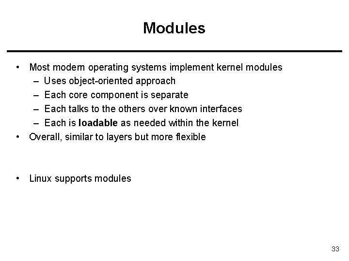 Modules • Most modern operating systems implement kernel modules – Uses object-oriented approach –