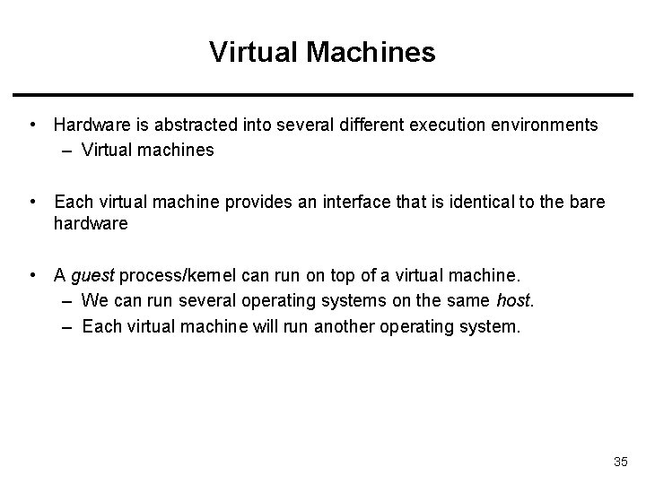 Virtual Machines • Hardware is abstracted into several different execution environments – Virtual machines Virtual Machines • Hardware is abstracted into several different execution environments – Virtual machines