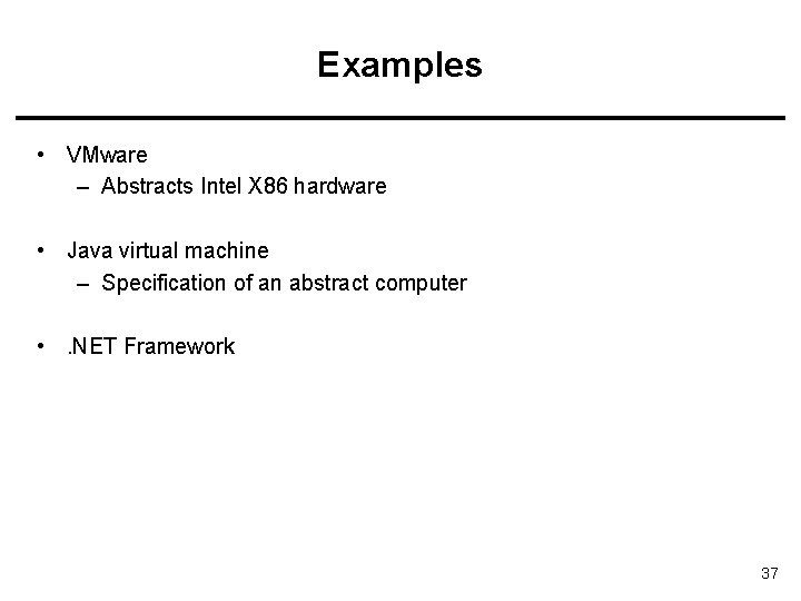Examples • VMware – Abstracts Intel X 86 hardware • Java virtual machine –